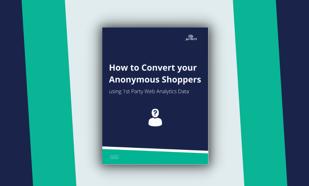 Guide: How to Convert your Anonymous Shoppers using 1st Party Web Analytics Data