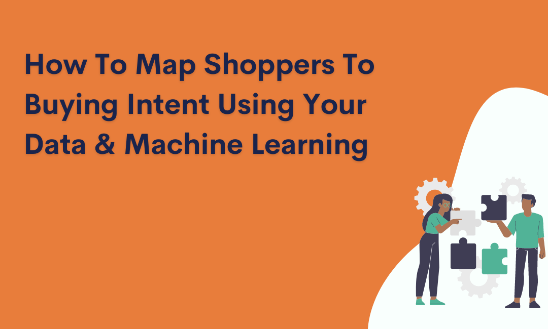 How To Map Shoppers To Buying Intent Using Your Data & Machine Learning
