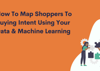 How To Map Shoppers To Buying Intent Using Your Data & Machine Learning